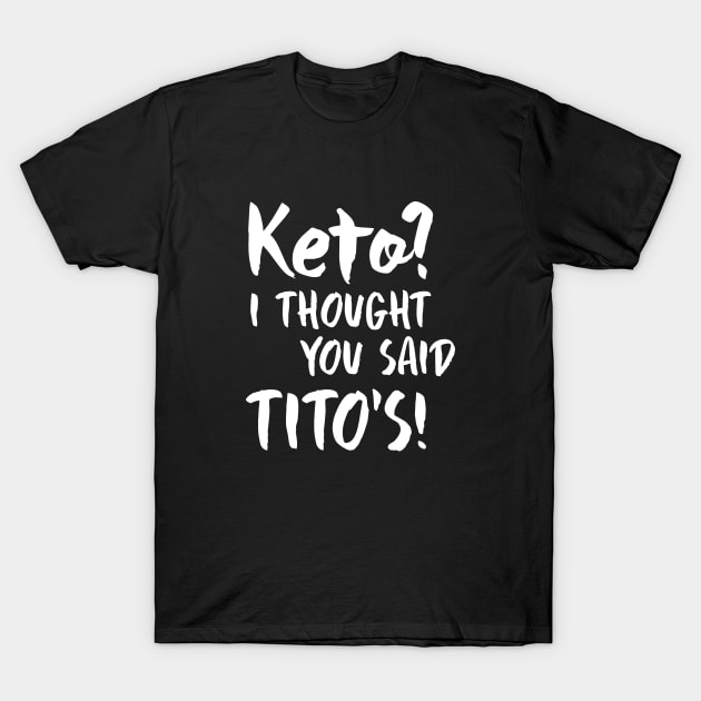 Keto I Thought You Said Tito's T-Shirt by redsoldesign